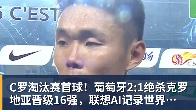 C罗淘汰赛首球！葡萄牙2:1绝杀克罗地亚晋级16强，联想AI记录世界杯经典瞬间
