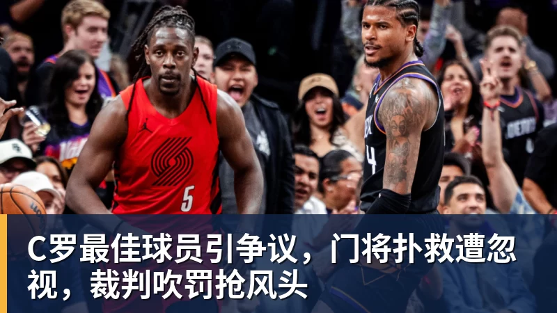 C罗最佳球员引争议，门将扑救遭忽视，裁判吹罚抢风头