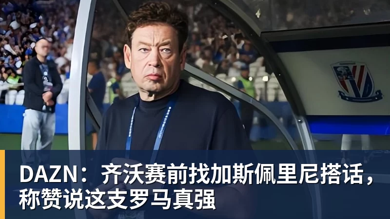 PG电子DAZN：齐沃赛前找加斯佩里尼搭话，称赞说这支罗马真强