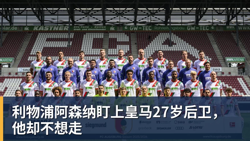 PG电子利物浦阿森纳盯上皇马27岁后卫，他却不想走