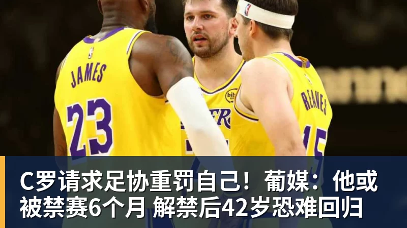 PG电子C罗请求足协重罚自己！葡媒：他或被禁赛6个月 解禁后42岁恐难回归