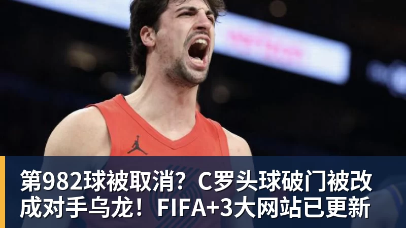 PG电子第982球被取消？C罗头球破门被改成对手乌龙！FIFA+3大网站已更新